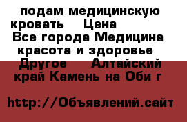 подам медицинскую кровать! › Цена ­ 27 000 - Все города Медицина, красота и здоровье » Другое   . Алтайский край,Камень-на-Оби г.